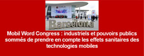 Mobil Word Congress : industriels et pouvoirs publics sommés de prendre en compte les effets sanitaires des technologies mobiles Mobil Word Congress : industriels et pouvoirs publics sommés de prendre en compte les effets sanitaires des technologies mobiles